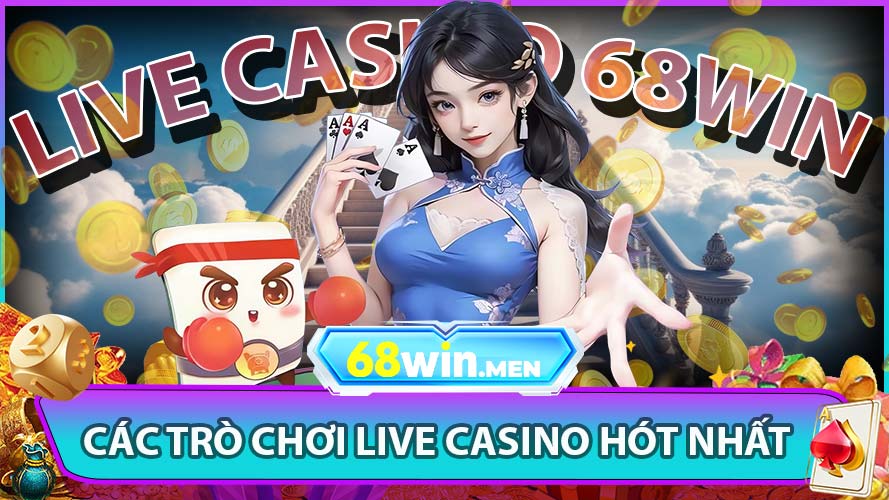 Các Trò Chơi Live Casino Hot Nhất Trên 68win