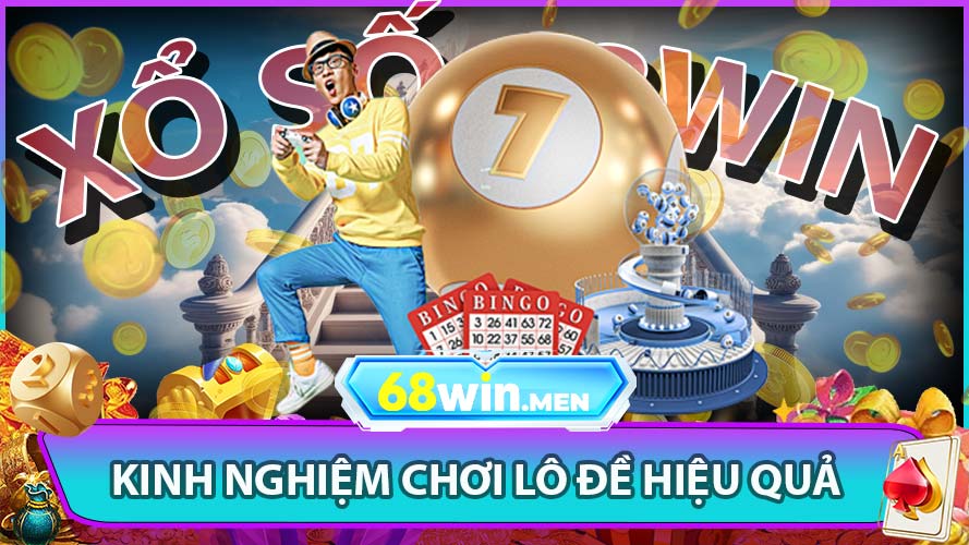 Kinh Nghiệm Chơi Lô Đề Hiệu Quả Tại Xổ Số 68win