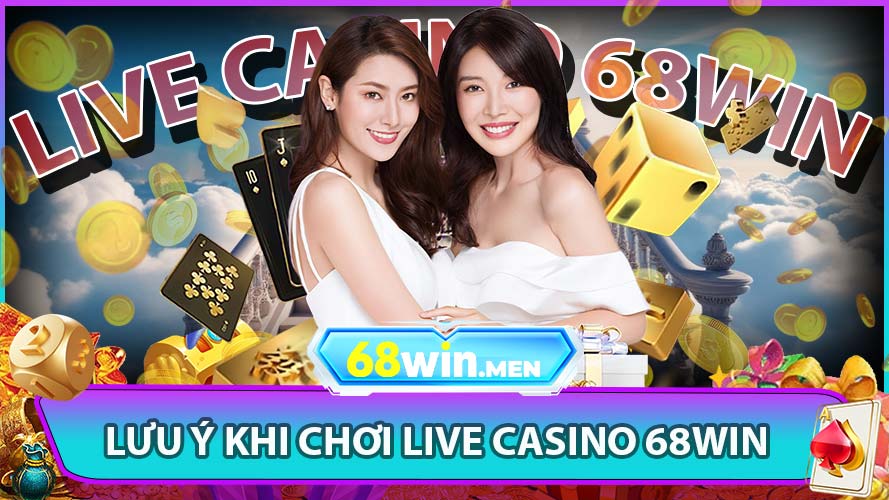 Lưu Ý Khi Chơi Live Casino 68win