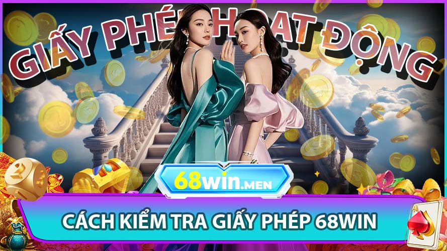 Cách kiểm tra giấy phép hoạt động của 68win