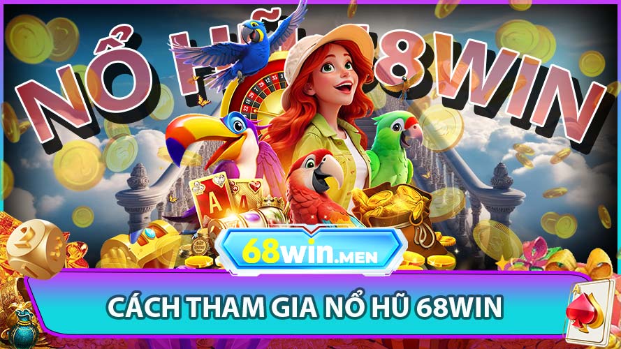 Hướng Dẫn Tham Gia Nổ Hũ 68win Dễ Dàng Trong 3 Bước