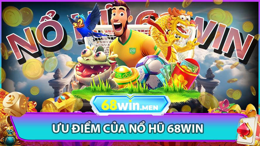 Ưu Điểm Vượt Trội Của Game Nổ Hũ 68win